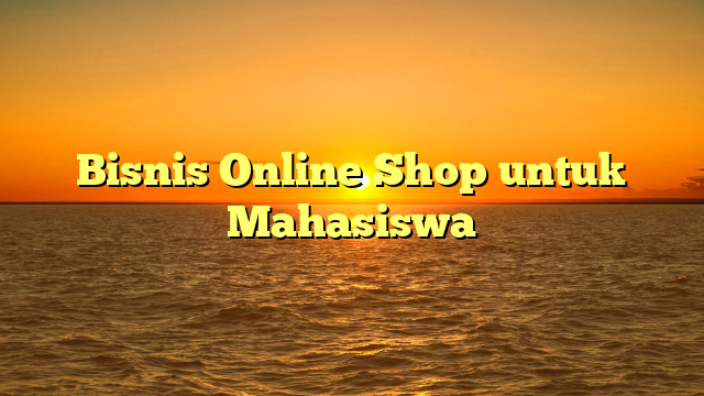 Bisnis Online Shop untuk Mahasiswa